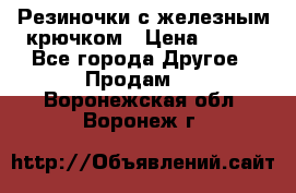 Резиночки с железным крючком › Цена ­ 250 - Все города Другое » Продам   . Воронежская обл.,Воронеж г.